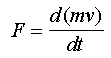 Force = Rate of change of Momentum